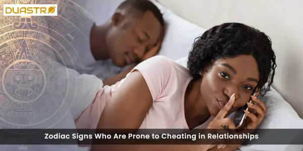 Zodiac Signs Who Are Prone to Cheating in Relationships